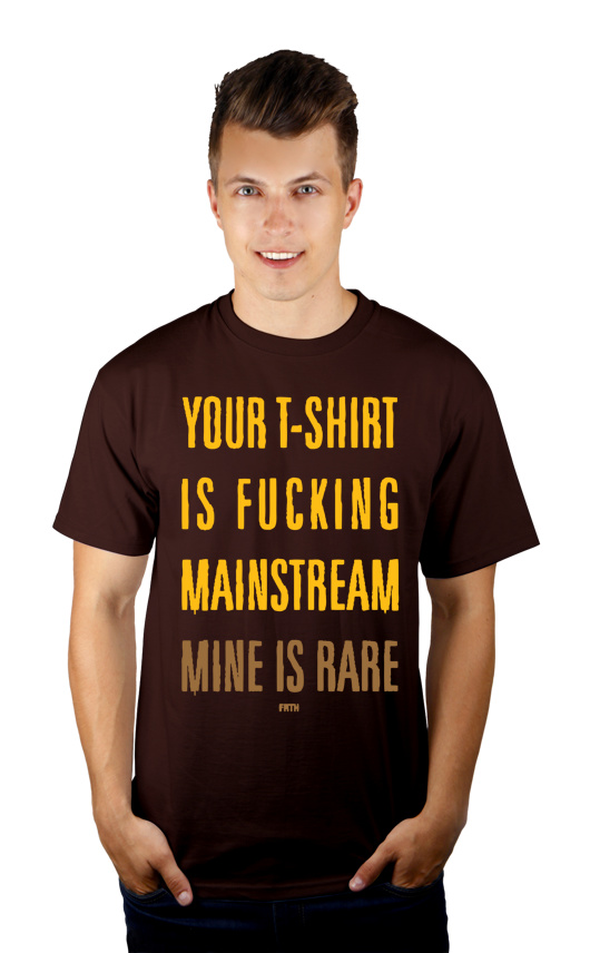 Your T-shirt Is Fucking Mainstream Mine Is Rare - Męska Koszulka Czekoladowa
