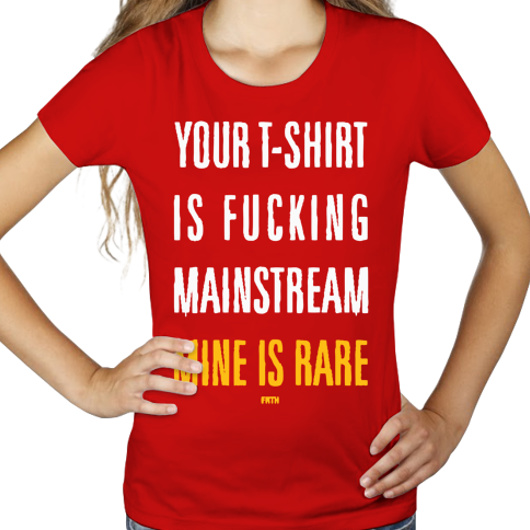 Your T-shirt Is Fucking Mainstream Mine Is Rare - Damska Koszulka Czerwona