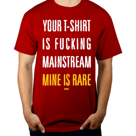 Your T-shirt Is Fucking Mainstream Mine Is Rare - Męska Koszulka Czerwona