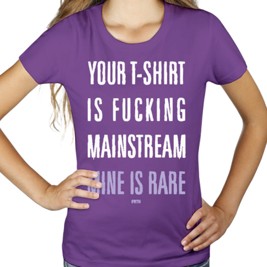 Your T-shirt Is Fucking Mainstream Mine Is Rare - Damska Koszulka Fioletowa
