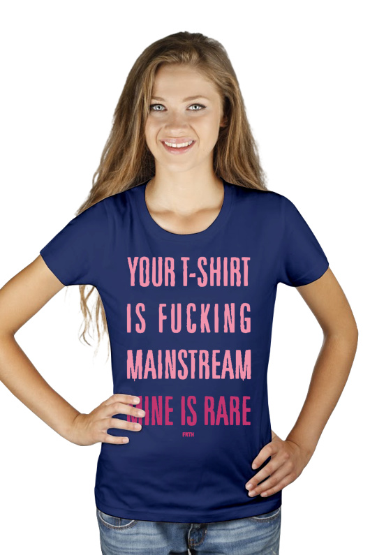 Your T-shirt Is Fucking Mainstream Mine Is Rare - Damska Koszulka Granatowa