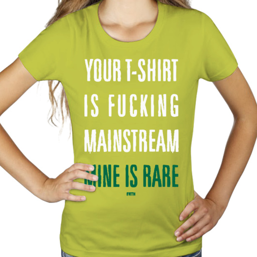 Your T-shirt Is Fucking Mainstream Mine Is Rare - Damska Koszulka Jasno Zielona