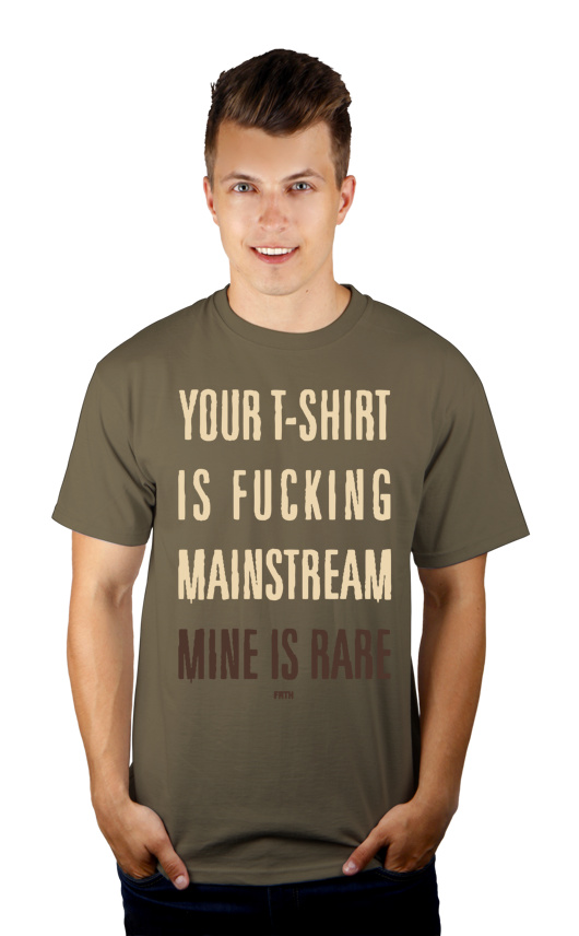 Your T-shirt Is Fucking Mainstream Mine Is Rare - Męska Koszulka Khaki