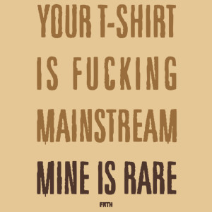 Your T-shirt Is Fucking Mainstream Mine Is Rare - Męska Koszulka Piaskowa