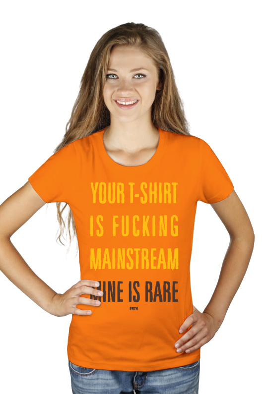 Your T-shirt Is Fucking Mainstream Mine Is Rare - Damska Koszulka Pomarańczowa
