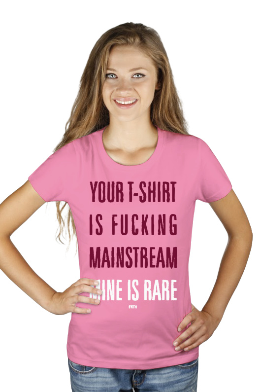 Your T-shirt Is Fucking Mainstream Mine Is Rare - Damska Koszulka Różowa