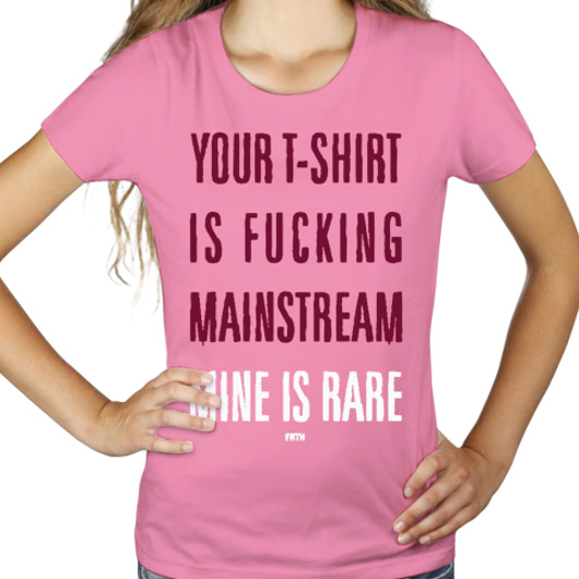 Your T-shirt Is Fucking Mainstream Mine Is Rare - Damska Koszulka Różowa