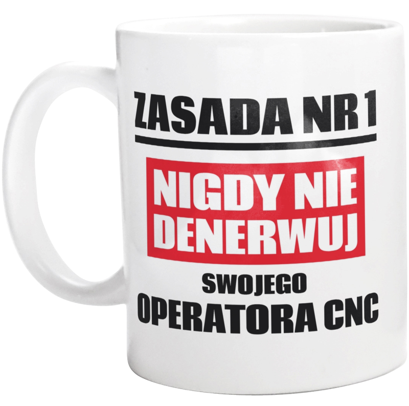 Zasada Nr 1 - Nigdy Nie Denerwuj Swojego Operatora Cnc - Kubek Biały
