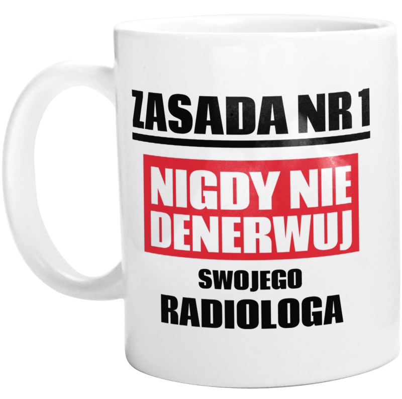 Zasada Nr 1 - Nigdy Nie Denerwuj Swojego Radiologa - Kubek Biały