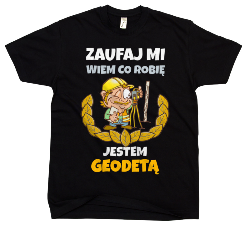 Zaufaj Mi Wiem Co Robię Jestem Geodetą - Męska Koszulka Czarna