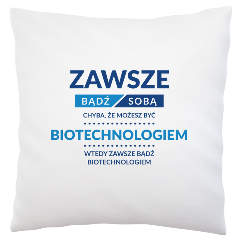 Zawsze Bądź Sobą, Chyba Że Możesz Być Biotechnologiem - Poduszka Biała