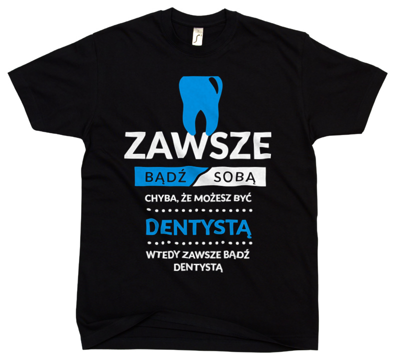 Zawsze Bądź Sobą, Chyba Że Możesz Być Dentystą - Męska Koszulka Czarna