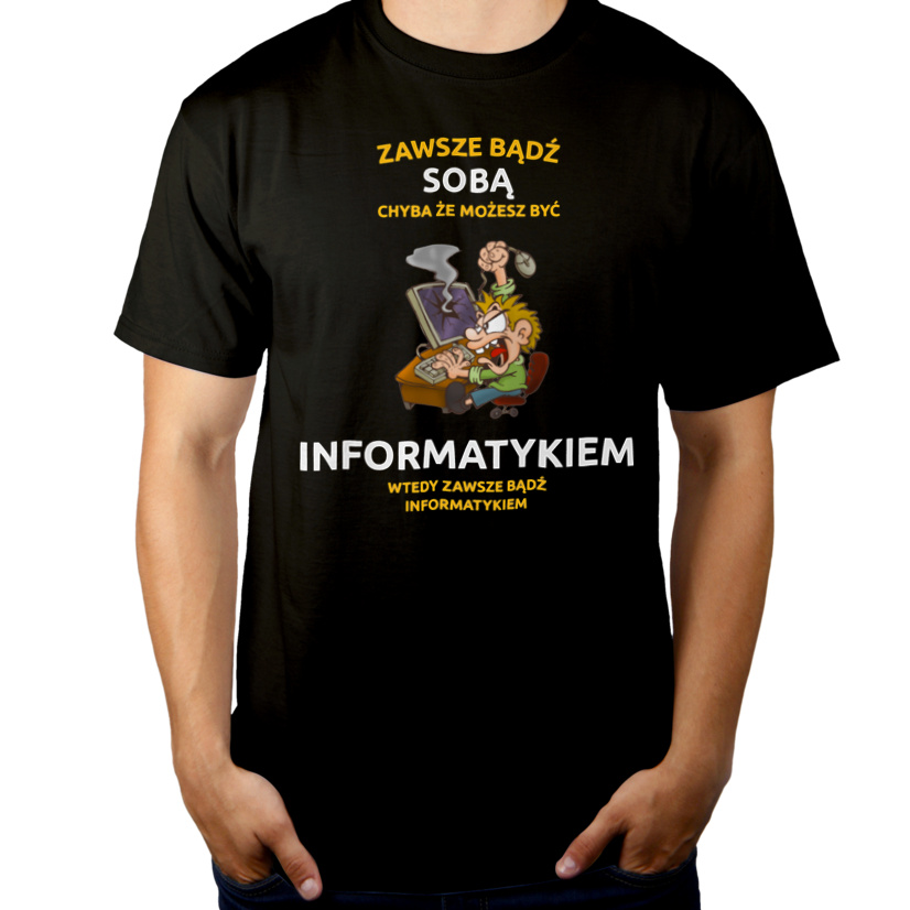 Zawsze Bądź Sobą, Chyba Że Możesz Być Informatykiem - Męska Koszulka Czarna