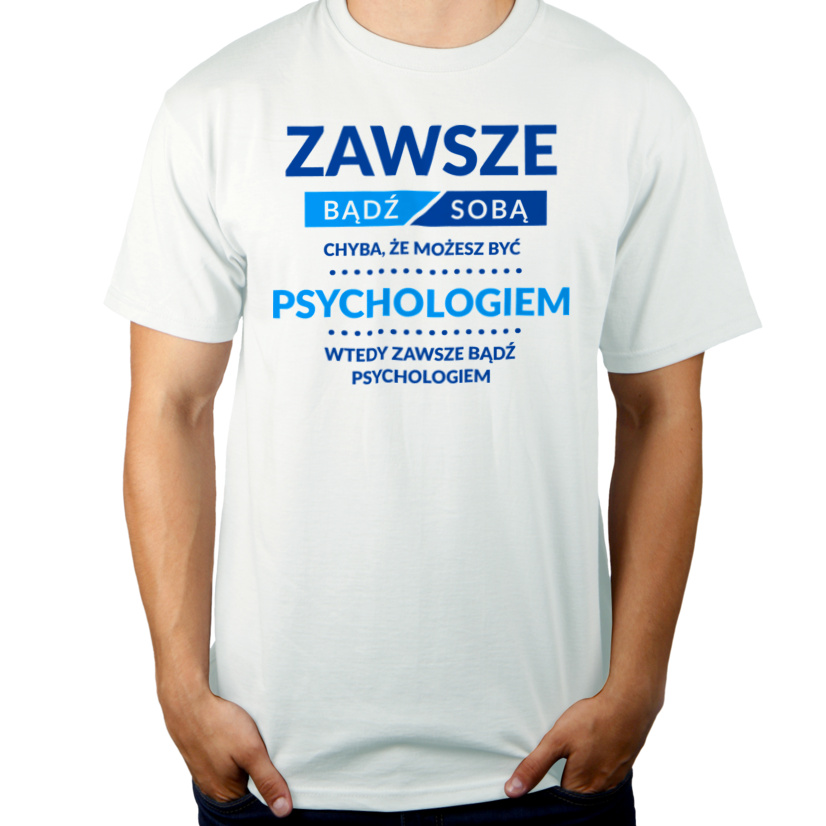 Zawsze Bądź Sobą, Chyba Że Możesz Być Psychologiem - Męska Koszulka Biała
