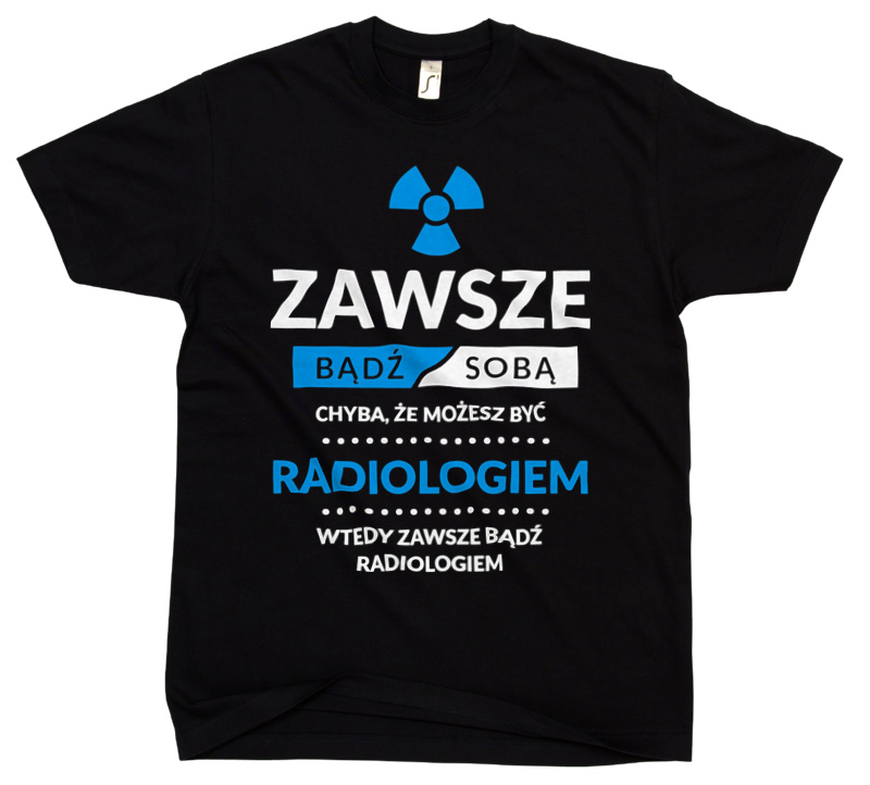 Zawsze Bądź Sobą, Chyba Że Możesz Być Radiologiem - Męska Koszulka Czarna