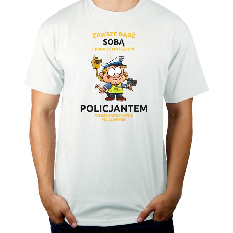 Zawsze bądź sobą, chyba że możesz być policjantem - Męska Koszulka Biała