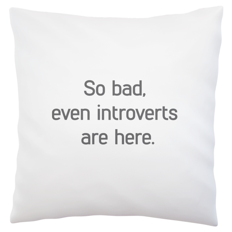 so bad, even introverts are here - Poduszka Biała