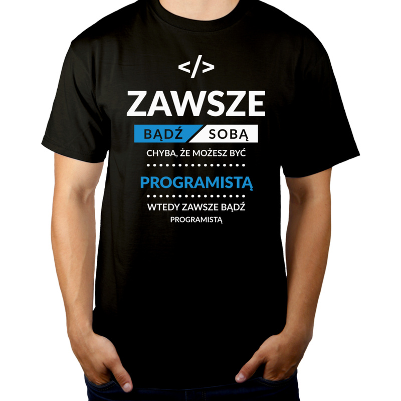 zawsze bądź sobą, chyba że możesz być programistą - Męska Koszulka Czarna
